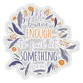 Be Brave Enough To Fail Sticker - Wholesale